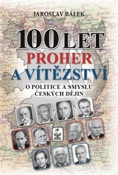 100 let proher a vítězství - O politice a smyslu českých dějin - Jaroslav Bálek - obrázek 1