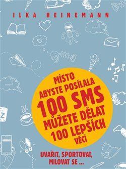 Místo abyste posílala 100 sms můžete dělat 100 lepších věcí - Ilka Heinemann - obrázek 1