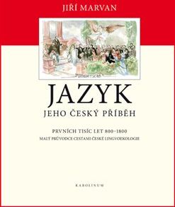 Jazyk. Jeho český příběh – prvních tisíc let (800–1800) - Jiří Marvan - obrázek 1