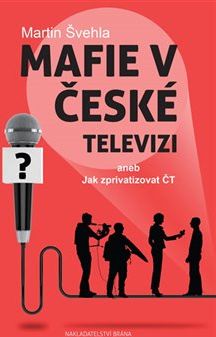 Mafie v České televizi aneb Jak zprivatizovat ČT - Martin Švehla - obrázek 1