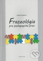 Frazeológia pre pedagogickú prax - Gabriela Magálová - obrázek 1
