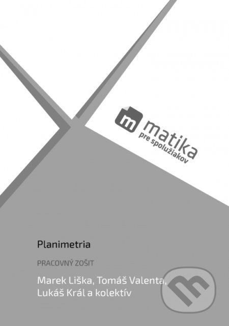 Matika pre spolužiakov: Planimetria (pracovný zošit) - Mrek Liška, Tomáš Valenta, Lukáš Král a kolektív - obrázek 1