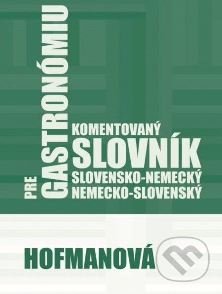 Komentovaný slovensko-nemecký a nemecko-slovenský slovník pre gastronómiu - Alena Hofmanová - obrázek 1