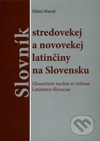 Slovník stredovekej a novovekej latinčiny na Slovensku - Miloš Marek - obrázek 1