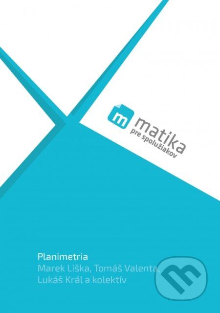 Matika pre spolužiakov: Planimetria - Marek Král, Lukáš Valenta, Tomáš Liška, - obrázek 1