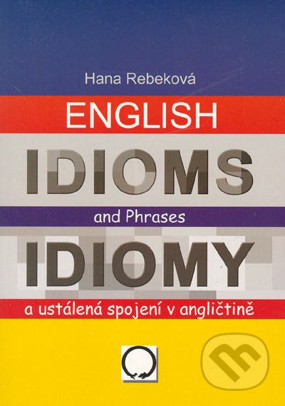 English Idioms an Phrases/Idiomy a ustálené spojení v angličtině - Hana Rebeková - obrázek 1