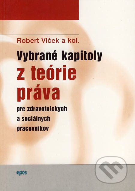 Vybrané kapitoly z teórie práva pre zdravotníckych a sociálnych pracovníkov - Robert Vlček a kol. - obrázek 1