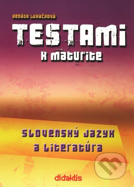 Testami k maturite – Slovenský jazyk a literatúra - Renáta Lukačková - obrázek 1