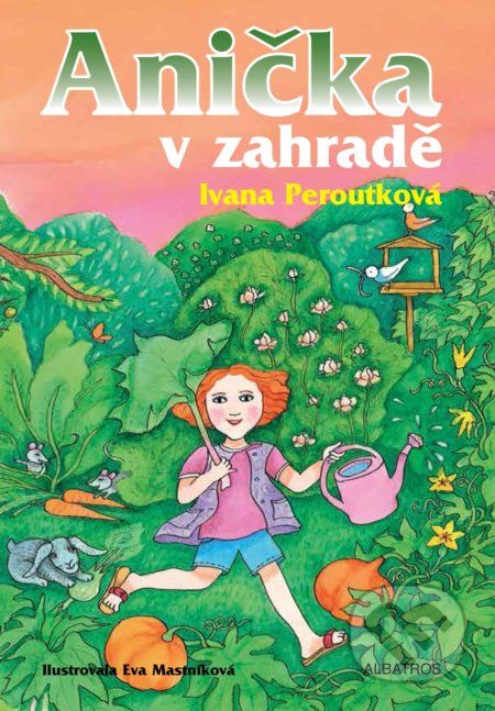 Anička v zahradě - Ivana Peroutková, Eva Mastníková (ilustrácie) - obrázek 1