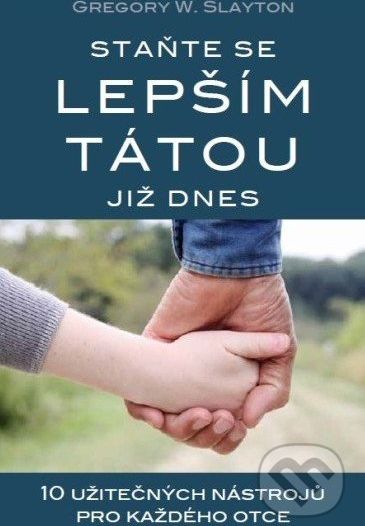 Staňte se lepším tátou již dnes - Gregory W. Slayton - obrázek 1