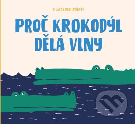 Proč krokodýl dělá vlny - Markéta Špačková, Jana Kudrnová Kloučková (ilustrácie) - obrázek 1