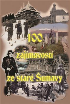 100 zajímavostí ze staré Šumavy - Tomáš Bernhardt - obrázek 1