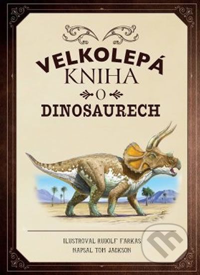 Velkolepá kniha o dinosaurech - Tom Jackson, Rudolf Farkas (ilustrátor) - obrázek 1