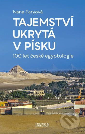 Tajemství ukrytá v písku – 100 let české egyptologie - Ivana Faryová - obrázek 1