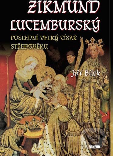 Zikmund Lucemburský – Poslední velký císař středověku - Jiří Bílek - obrázek 1
