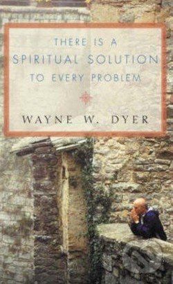 There is a Spiritual Solution to Every Problem - Wayne W. Dyer - obrázek 1