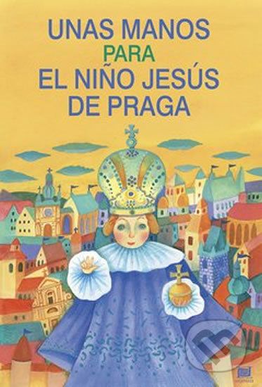 Unas manos para el nino Jesús de Praga: Ruce pro Pražské Jezulátko (španělsky) - Ivana Pecháčková - obrázek 1