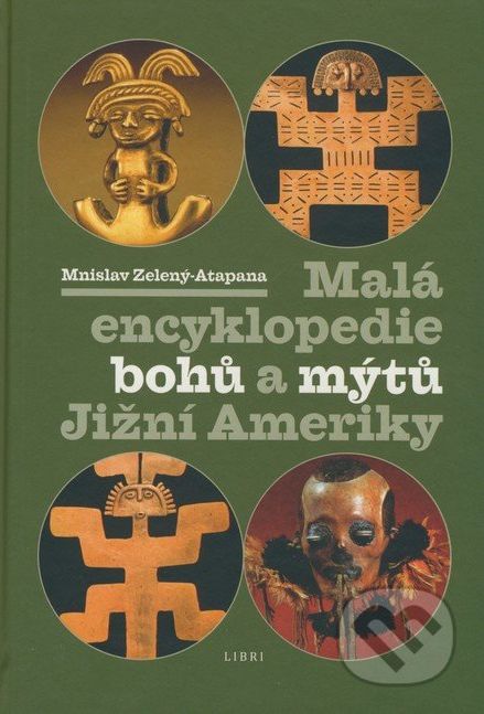 Malá encyklopedie bohů a mýtů Jižní Ameriky - Mnislav Zelený-Atapana - obrázek 1