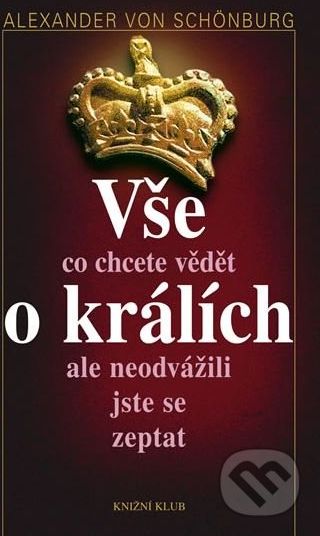 Vše, co chcete vědět o králích, ale neodvážili jste se zeptat - Alexander von Schönburg - obrázek 1