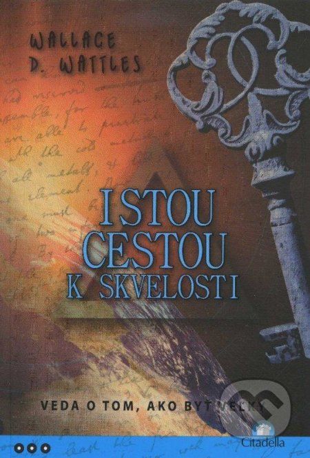 Istou cestou k skvelosti - Wallace D. Wattles - obrázek 1