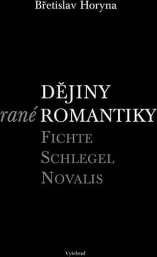 Horyna Břetislav: Dějiny rané romantiky - Fichte – Schlegel – Novalis - obrázek 1