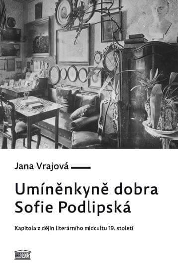Vrajová Jana: Umíněnkyně dobra Sofie Podlipská - Kapitola z dějin literárního midcultu 19. století - obrázek 1
