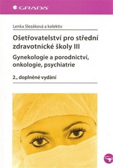 Slezáková Lenka a kolektiv: Ošetřovatelství pro střední zdravotnické školy III – Gynekologie a porod - obrázek 1