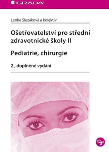 Slezáková Lenka a kolektiv: Ošetřovatelství pro střední zdravotnické školy II – Pediatrie, chirurgie - obrázek 1