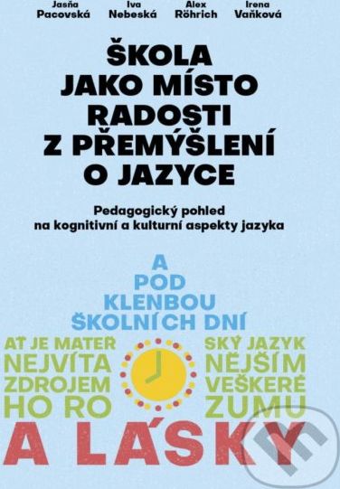 Škola jako místo radosti z přemýšlení o jazyce - Pedagogický pohled na kognitivní a kulturní aspekty jazyka - Irena, Vaňková Alex, Rörich Alex Iva, Nebeská Jasňa, Pacovská - obrázek 1