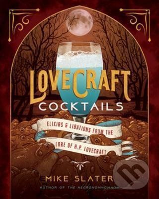 Lovecraft Cocktails: Elixirs & Libations from the Lore of H. P. Lovecraft - Mike Slater - obrázek 1