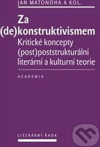 Matonoha Jan: Za (de)konstruktivismem - Kritické koncepty (post)-poststrukturální literární teorie - obrázek 2