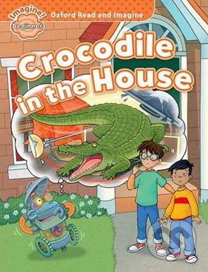 Oxford Read and Imagine: Level Beginner - Crocodile in the House - Paul Shipton - obrázek 1