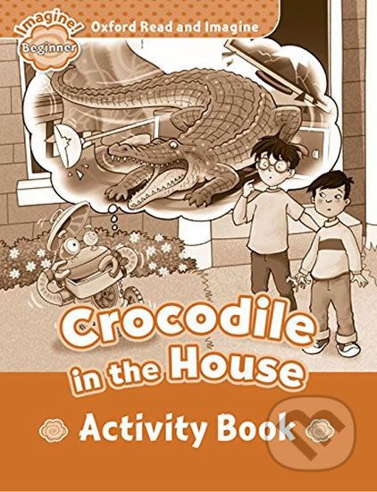 Oxford Read and Imagine: Level Beginner - Crocodile in the House Activity Book - Paul Shipton - obrázek 1