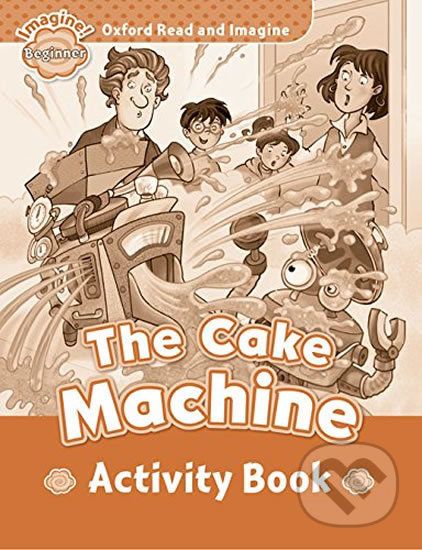 Oxford Read and Imagine: Level Beginner - The Cake Machine Activity Book - Paul Shipton - obrázek 1