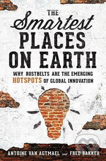 The Smartest Places on Earth: Why Rustbelts Are the Emerging Hotspots of Global Innovation - Fred Bakker, Antoine Van Agtmae - obrázek 1