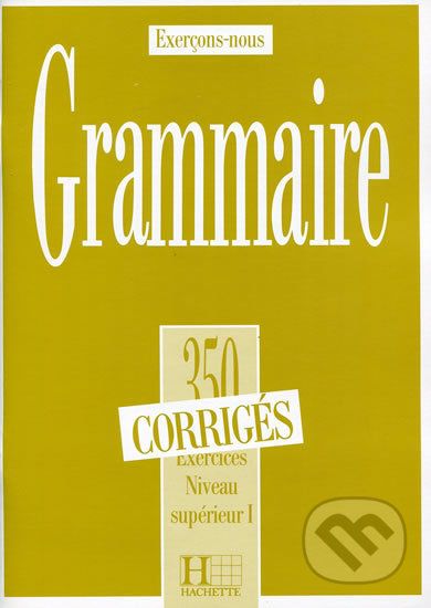 Grammaire 350 Exercices: Niveau supérieur I. - Corrigés - Hachette Francais Langue Étrangere - obrázek 1