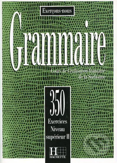 Grammaire 350 Exercices: Niveau supérieur II Livre de l´eleve - Hachette Francais Langue Étrangere - obrázek 1
