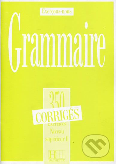 Grammaire 350 Exercices: Niveau supérieur II. - Corrigés - Hachette Francais Langue Étrangere - obrázek 1