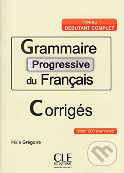 Grammaire progressive du francais: Débutant Complet Corrigés - Maia Grégoire - obrázek 1