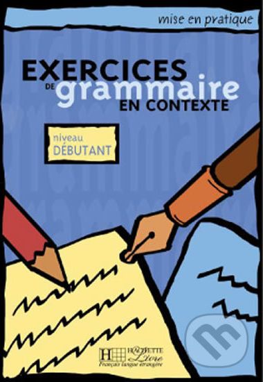 Mise en pratique: Exercices de grammaire en contexte, Niveau débutant Livre d´Eleve - Hachette Francais Langue Étrangere - obrázek 1