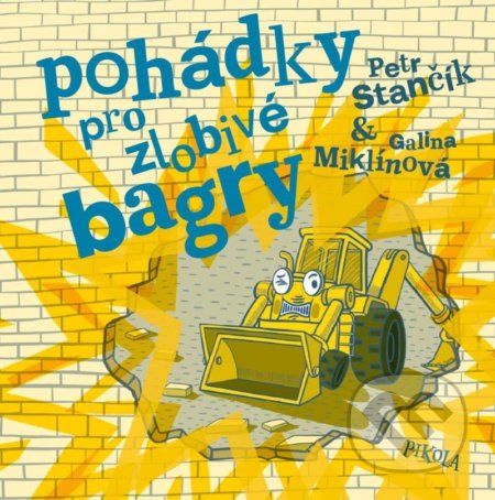 Pohádky pro zlobivé bagry - Petr Stančík, Galina Miklínová (Ilustrátor) - obrázek 1