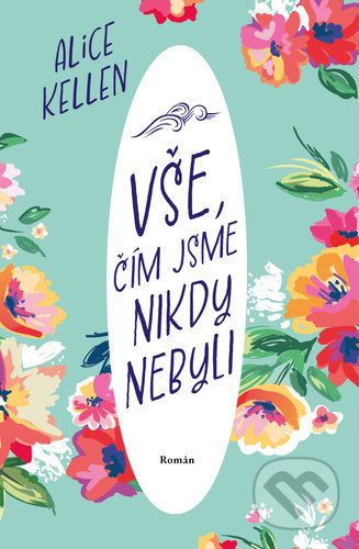 Vše, čím jsme nikdy nebyli - Alice Kellen - obrázek 1