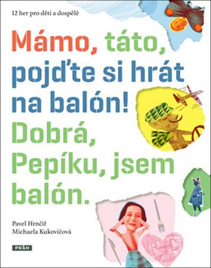 Hrnčíř Pavel, Kukovičová Michaela: Mámo, táto, pojďte si hrát na balón! Dobrá, Pepíku, jsem balón! - obrázek 1