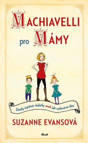 Evansová Suzanne: Machiavelli pro mámy - Zásady úspěšné vladařky aneb Jak vychovávat děti - obrázek 1