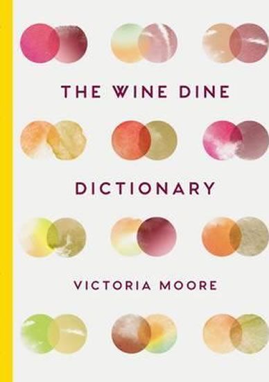 Moore Victoria: The Wine Dine Dictionary : Good Food and Good Wine: An A-Z of Suggestions for Happy - obrázek 1