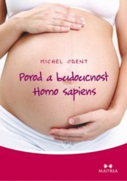 Michel Odent: Porod a budoucnost Homo sapiens - obrázek 1