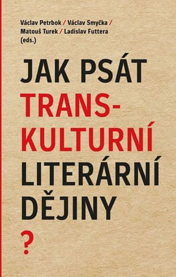 Petrbok Václav, Smyčka Václav, Turek Mat: Jak psát transkulturní literární dějiny? - obrázek 1