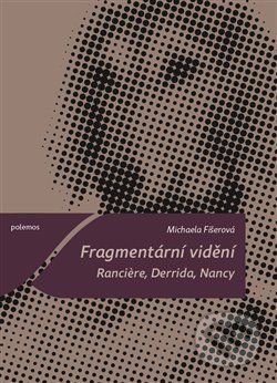 Fragmentární vidění. Ranciere, Derrida, Nancy - Michaela Fišerová - obrázek 1