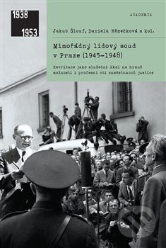 Šlouf Jakub, Němečková Daniela: Mimořádný lidový soud v Praze (1945-1948) - Retribuce jako služební - obrázek 2