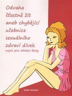 Josef Hejnák: Odvaha šťastně žít - aneb chybějící učebnice sexuálního zdraví dívek nejen pro střední školy - obrázek 1